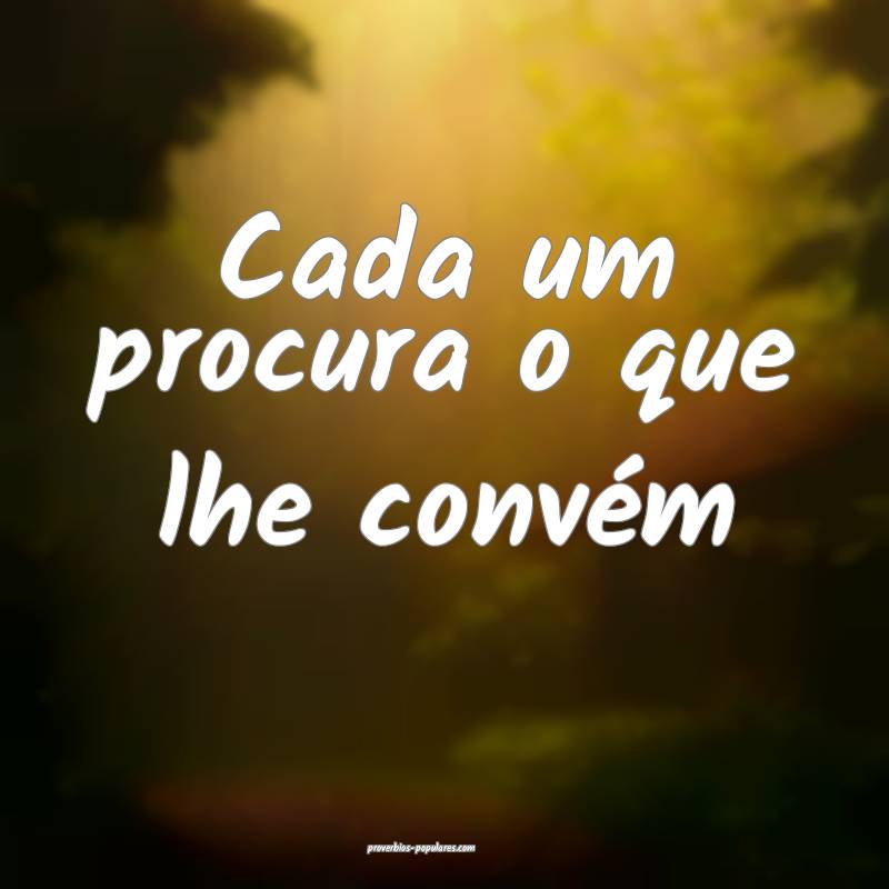 Cada um procura o que lhe convém...