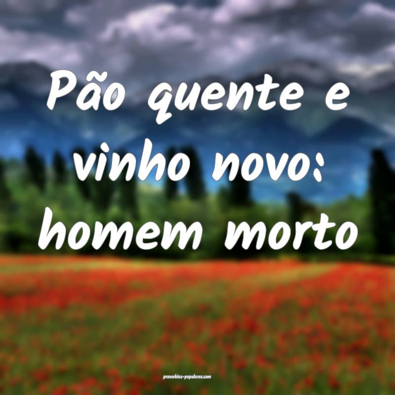 Pão quente e vinho novo: homem morto...