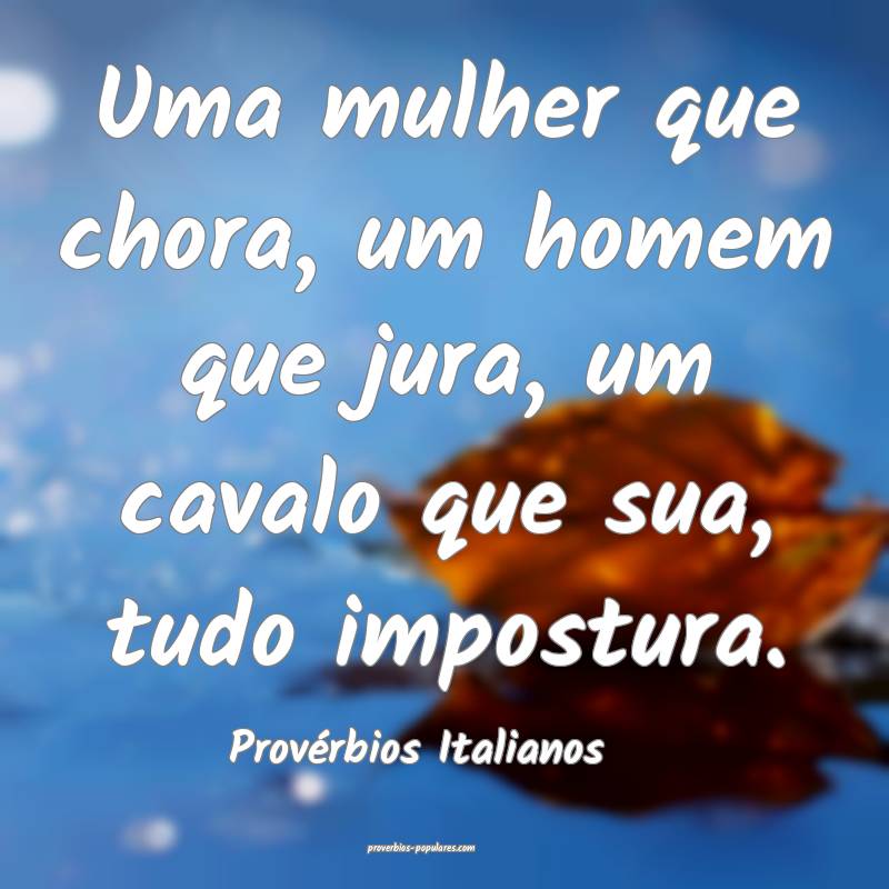 Uma mulher que chora, um homem que jura, um cavalo que sua, tudo impos...
