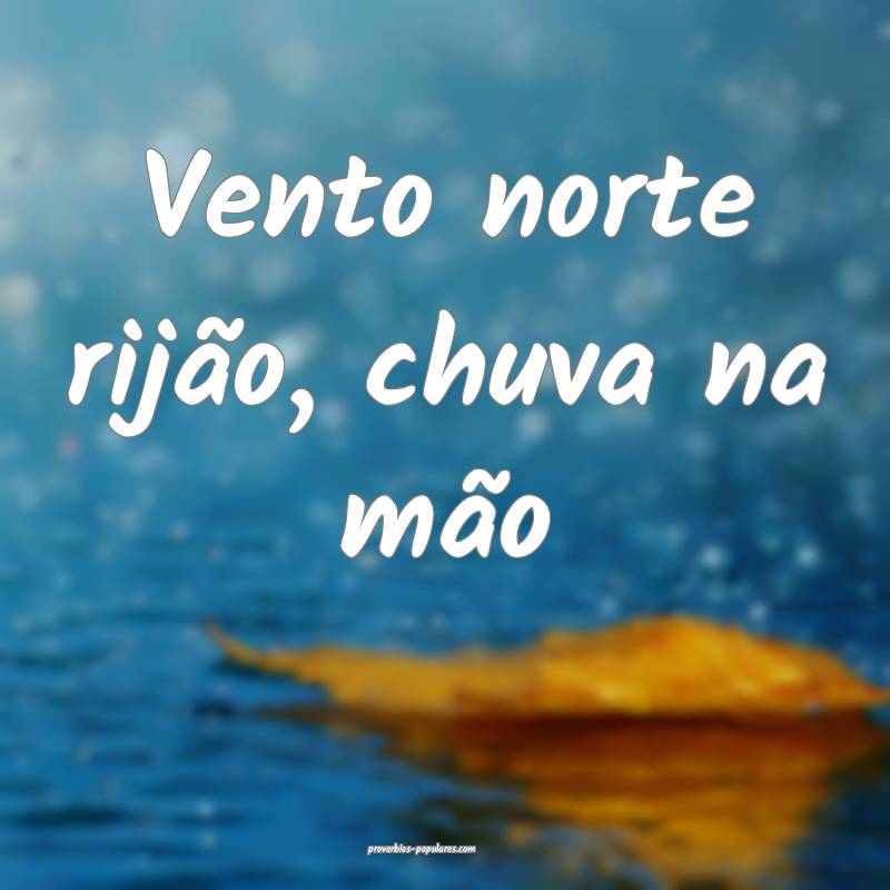 Vento norte rijão, chuva na mão...