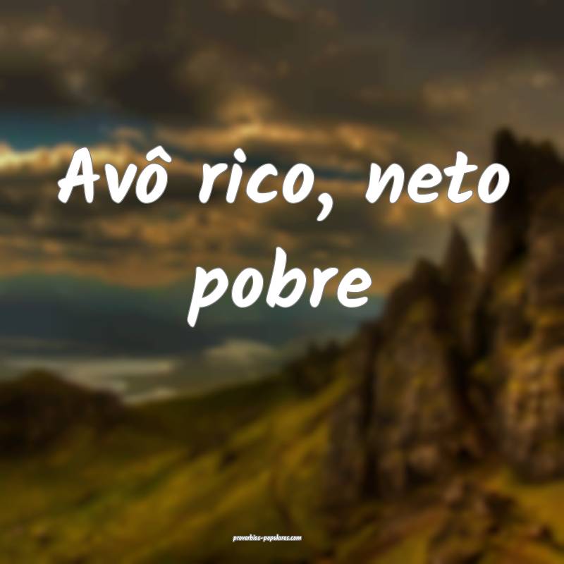 Avô rico, neto pobre...