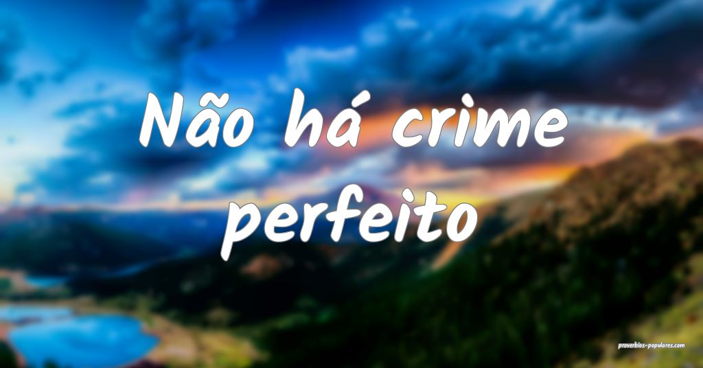 Não há crime perfeito ...