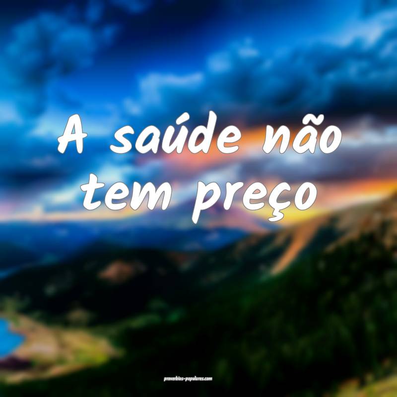 A saúde não tem preço ...