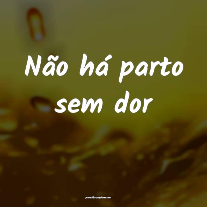 Não há parto sem dor...