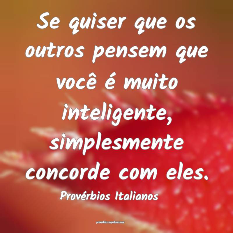 Provérbios Italianos - Se quiser que os outros pe ...