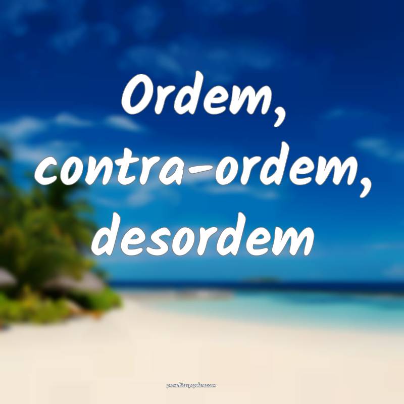 Ordem, contra-ordem, desordem...