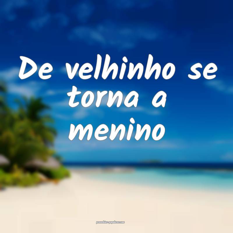 De velhinho se torna a menino...