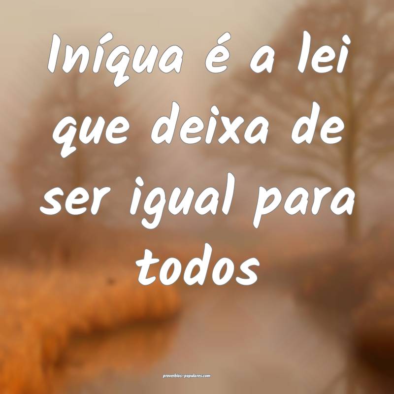 Iníqua é a lei que deixa de ser igual para todos...