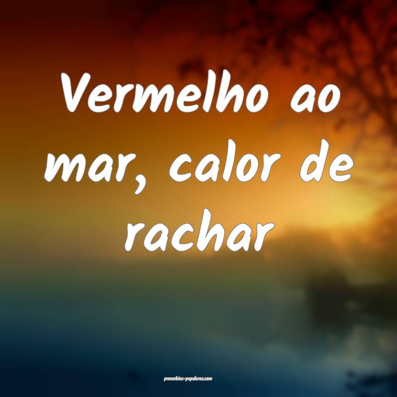 Vermelho ao mar, calor de rachar...