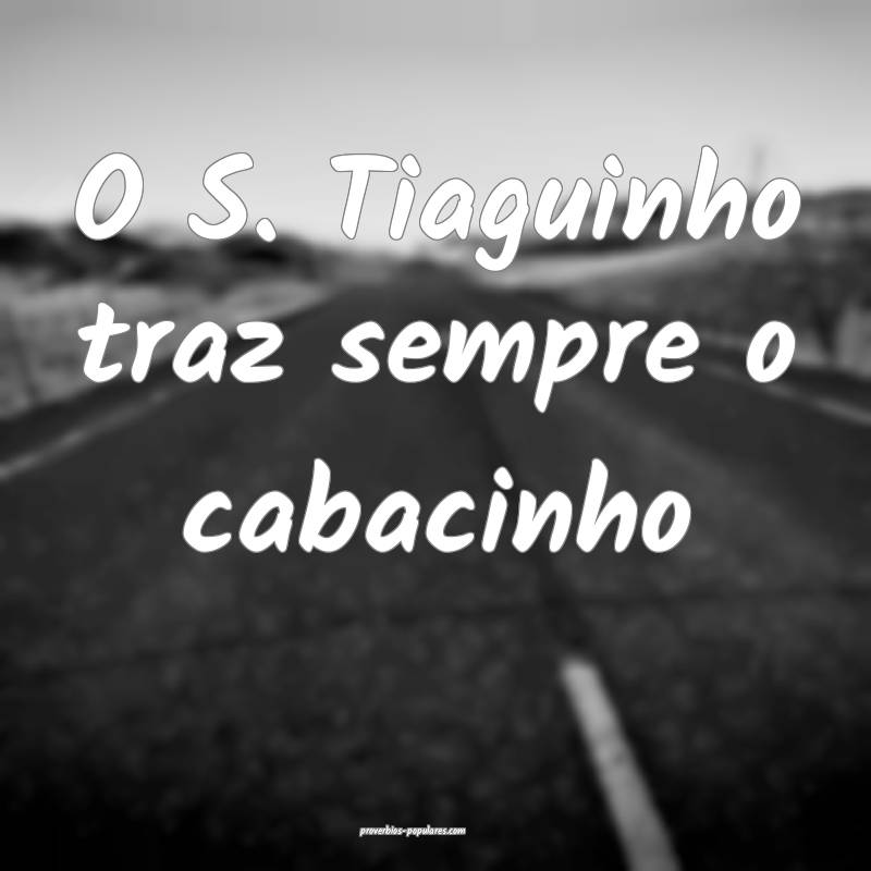 O S. Tiaguinho traz sempre o cabacinho ...