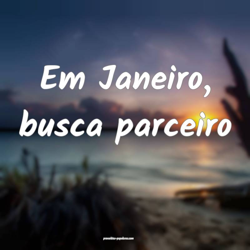 Em Janeiro, busca parceiro...
