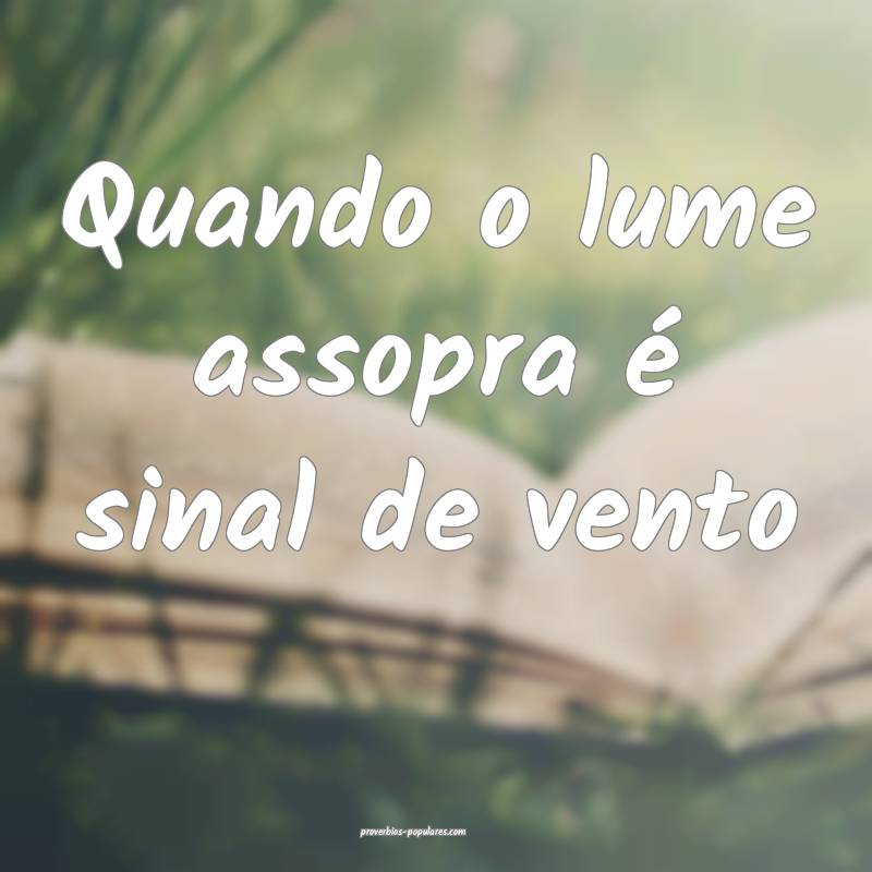 Quando o lume assopra é sinal de vento...