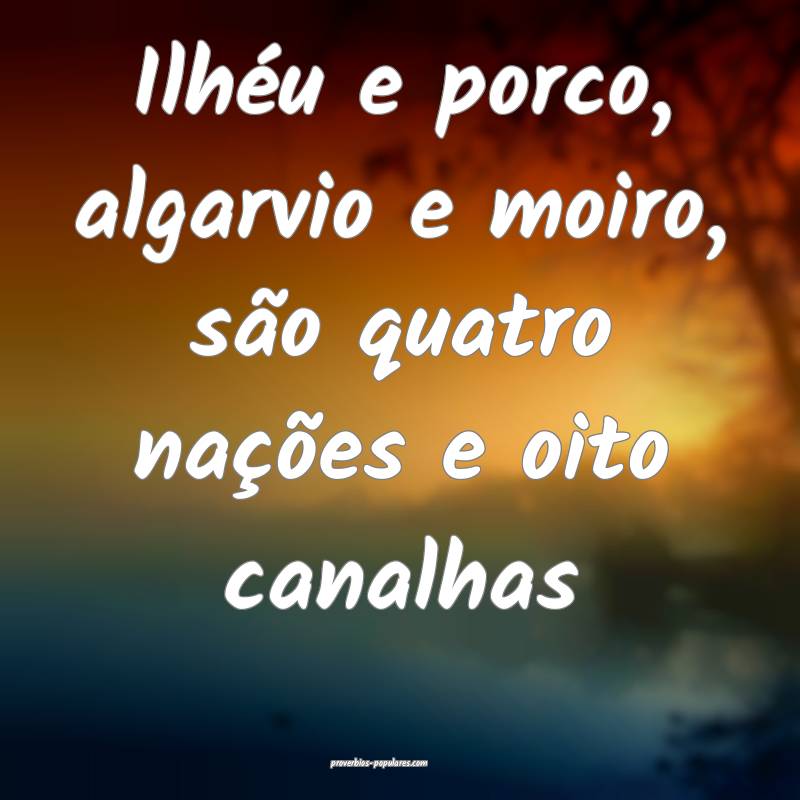 Ilhéu e porco, algarvio e moiro, são quatro naç ...