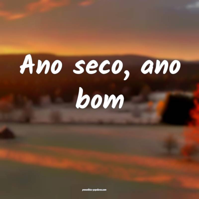 Ano seco, ano bom ...