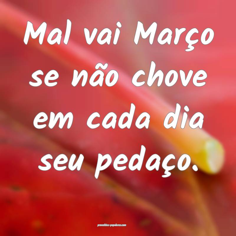 Mal vai Março se não chove em cada dia seu peda ...