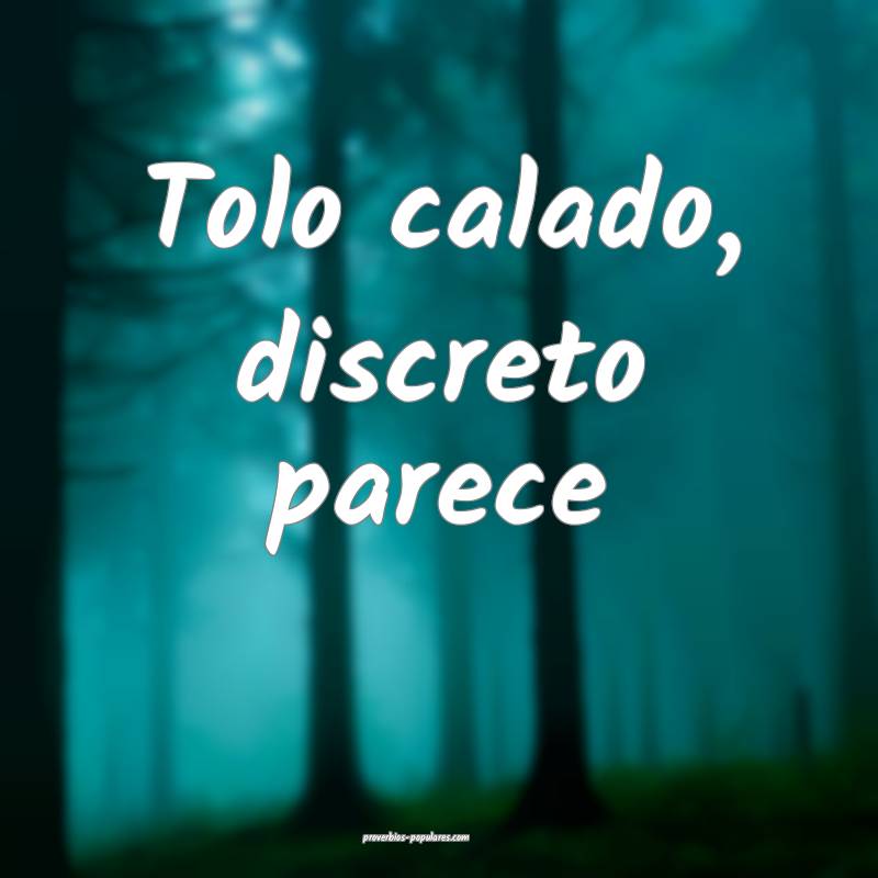 Tolo calado, discreto parece...