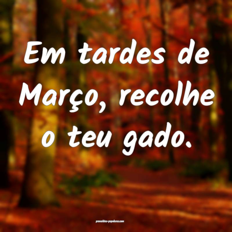 Em tardes de Março, recolhe o teu gado....