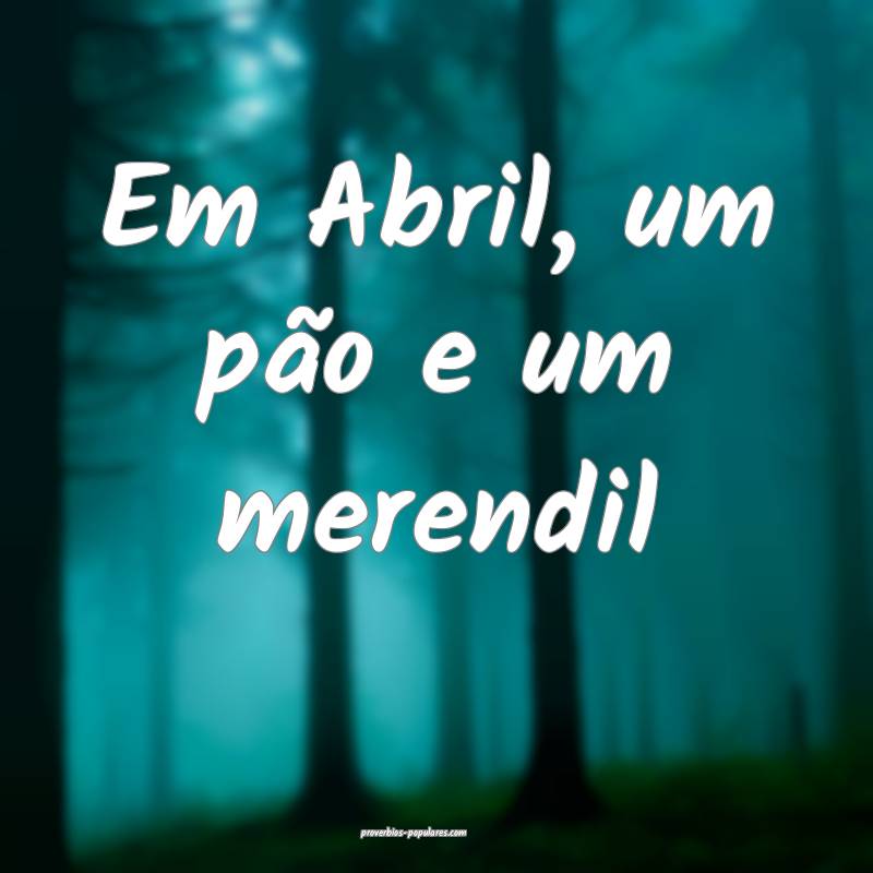Em Abril, um pão e um merendil ...