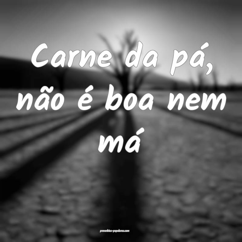Carne da pá, não é boa nem má...