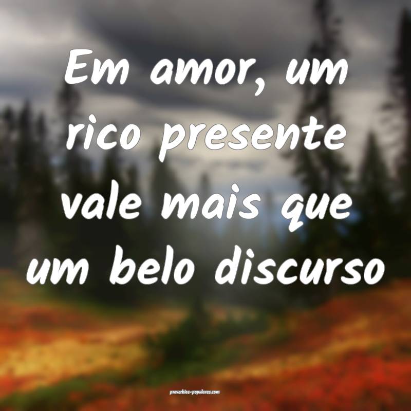 Em amor, um rico presente vale mais que um belo di ...