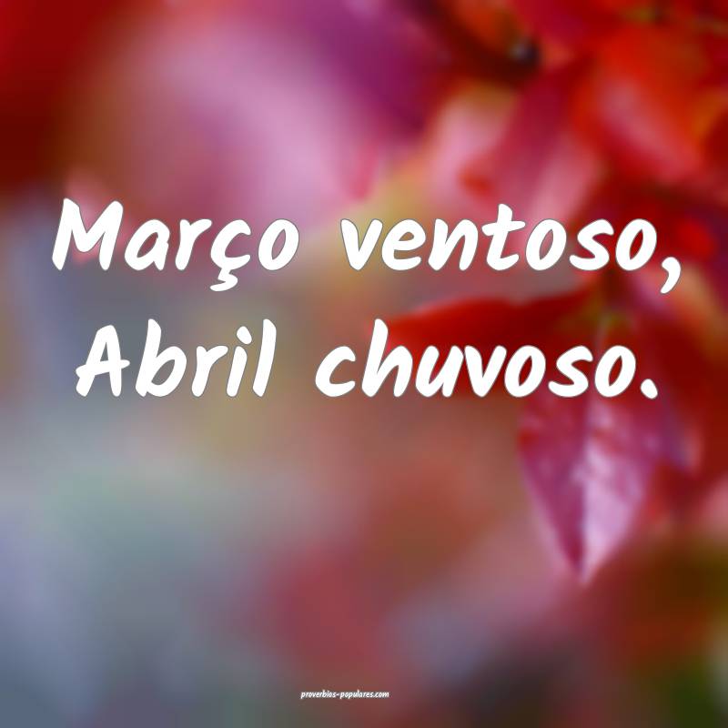 Março ventoso, Abril chuvoso....