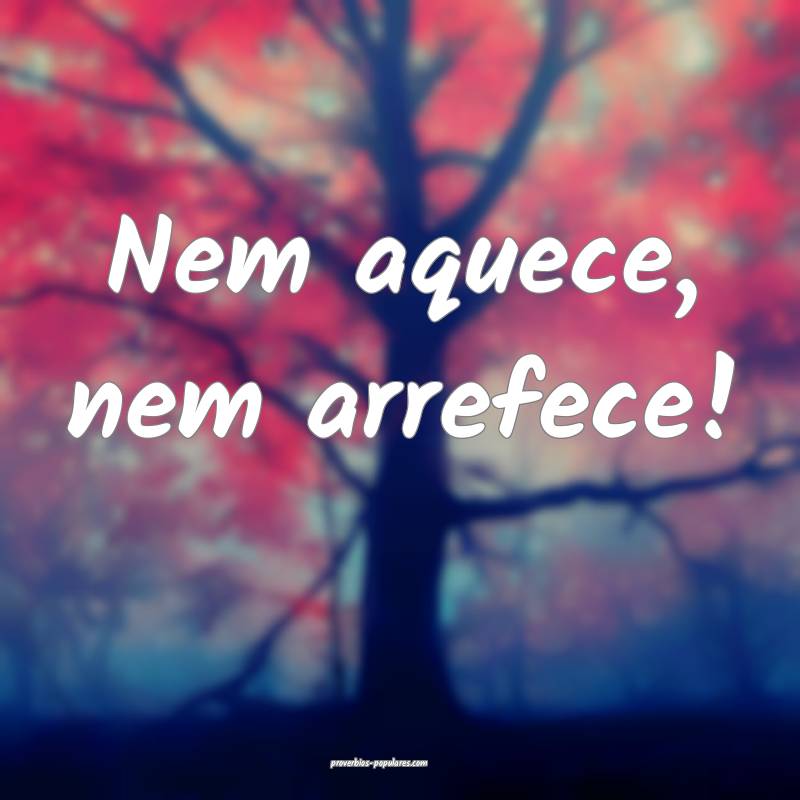 Nem aquece, nem arrefece!...