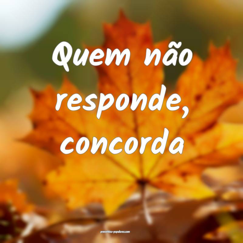 Quem não responde, concorda...