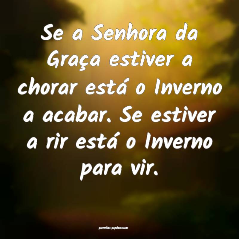 Se a Senhora da Graça estiver a chorar está o Inverno a acabar. Se e...