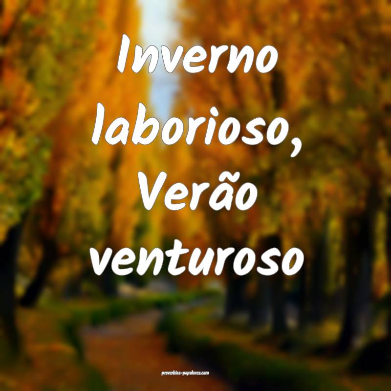 Inverno laborioso, Verão venturoso...