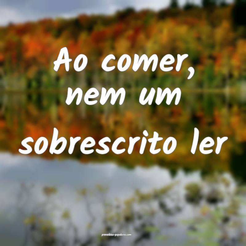 Ao comer, nem um sobrescrito ler ...