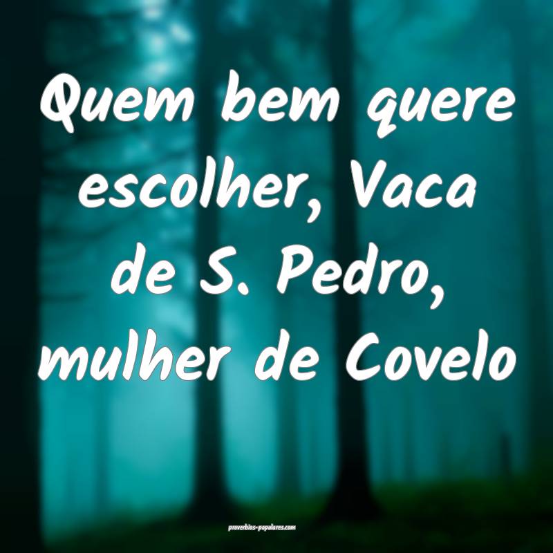 Quem bem quere escolher, Vaca de S. Pedro, mulher de Covelo...