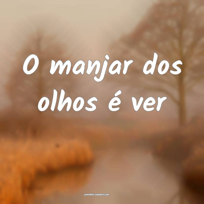 O manjar dos olhos é ver...