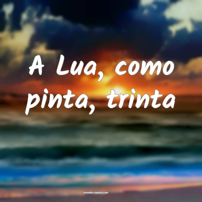 A Lua, como pinta, trinta ...