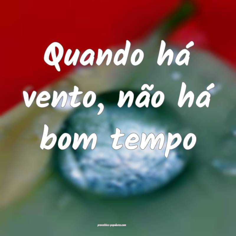 Quando há vento, não há bom tempo...