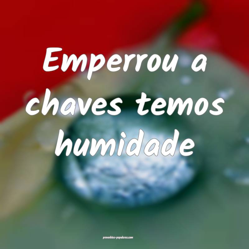 Emperrou a chaves temos humidade...