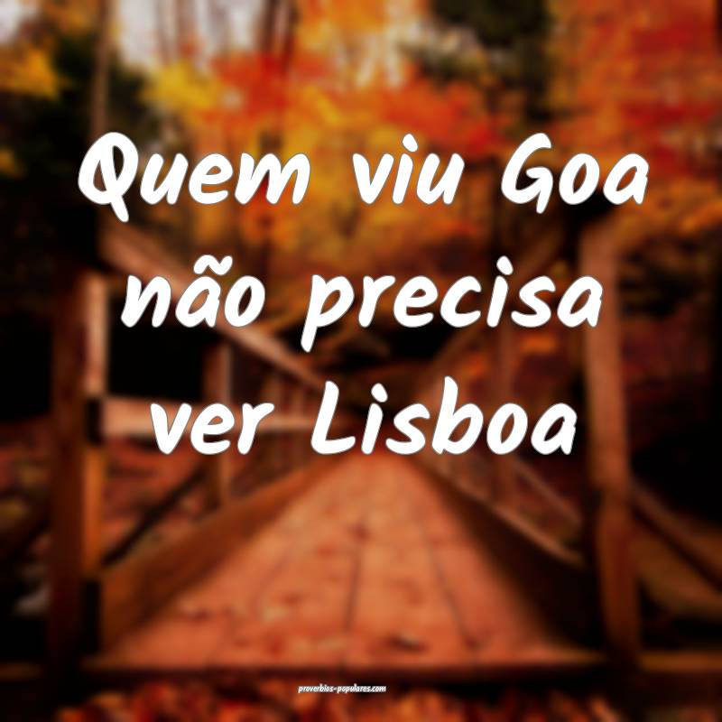 Quem viu Goa não precisa ver Lisboa...