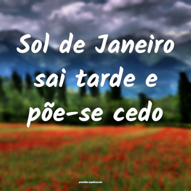 Sol de Janeiro sai tarde e põe-se cedo...