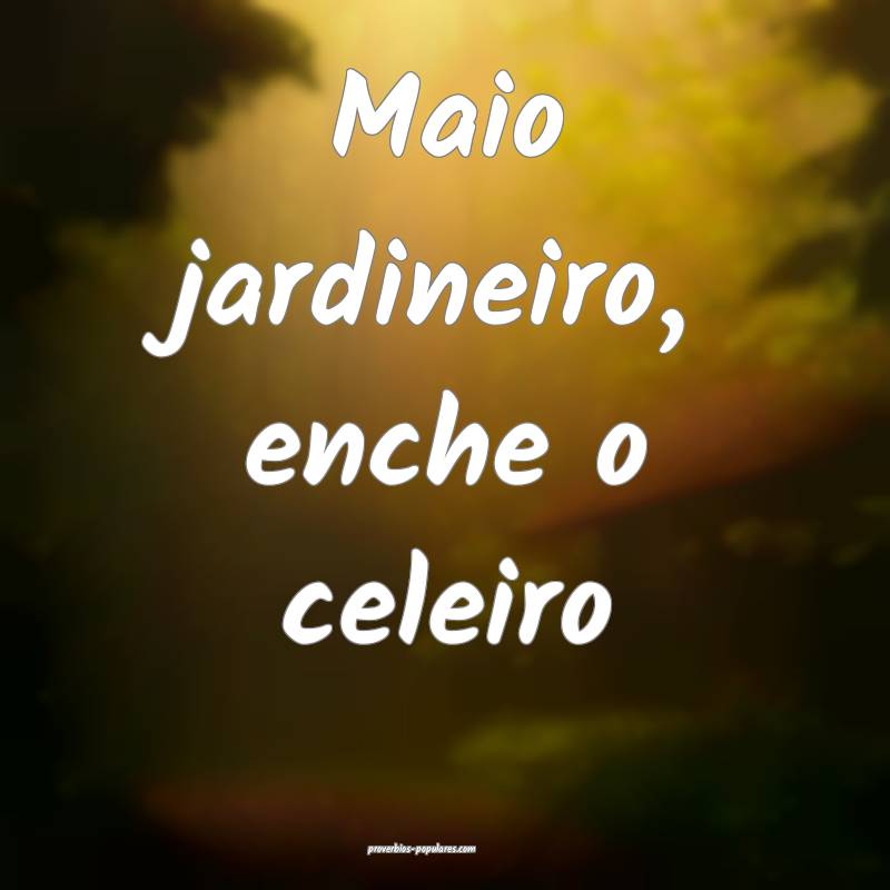 Maio jardineiro, enche o celeiro...