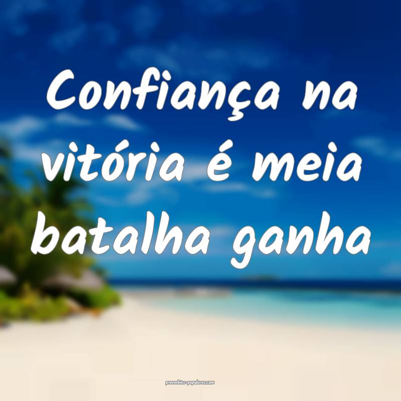 Confiança na vitória é meia batalha ganha...