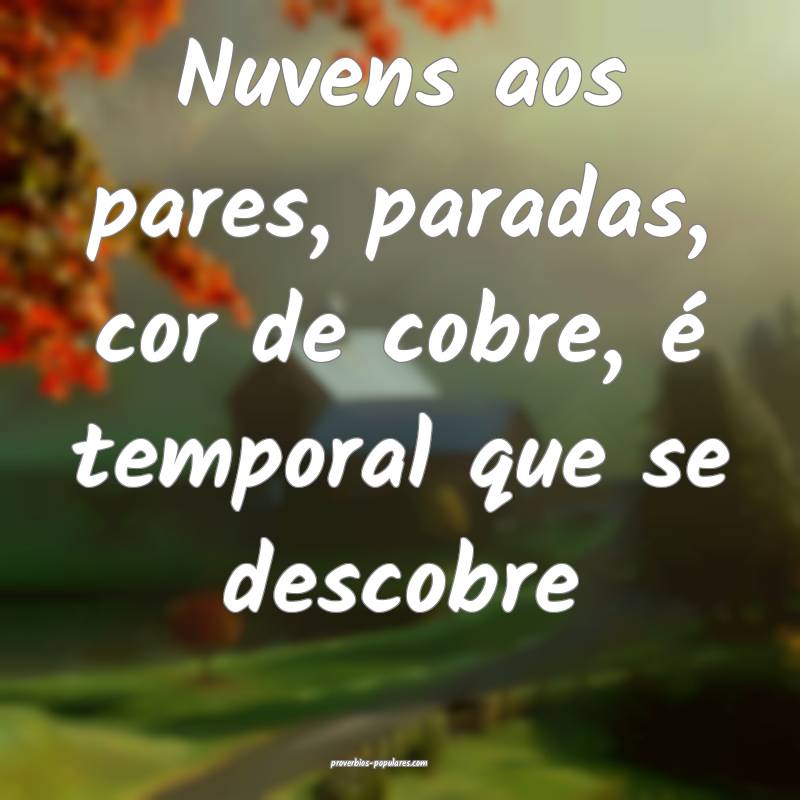 Nuvens aos pares, paradas, cor de cobre, é temporal que se descobre...