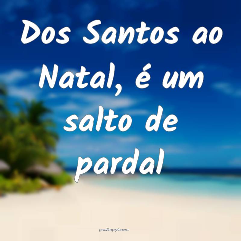 Dos Santos ao Natal, é um salto de pardal...