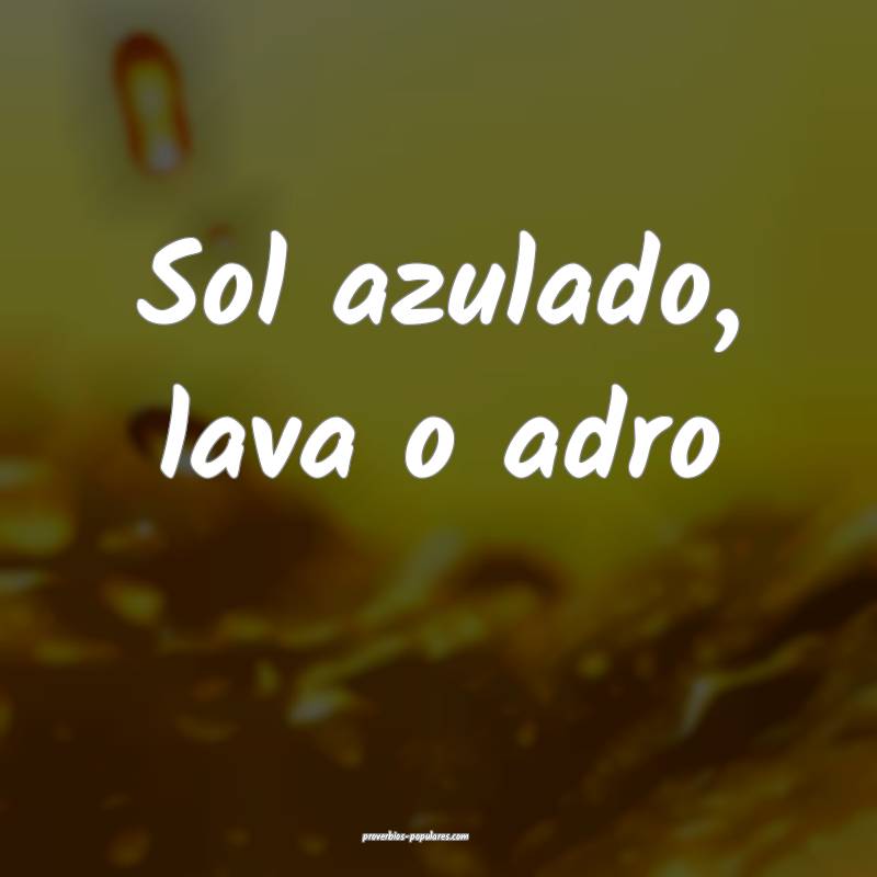 Sol azulado, lava o adro...