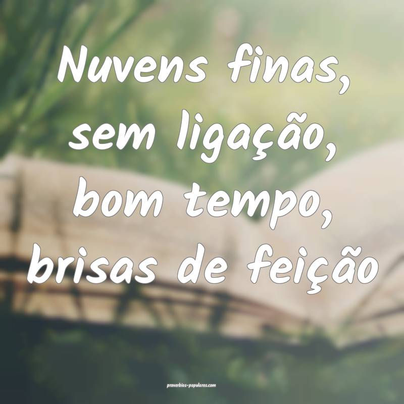 Nuvens finas, sem ligação, bom tempo, brisas de feição...