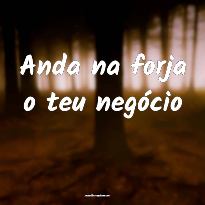 Anda na forja o teu negócio...
