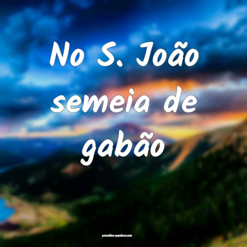 No S. João semeia de gabão...