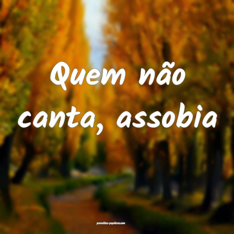 Quem não canta, assobia...