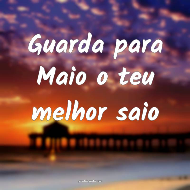 Guarda para Maio o teu melhor saio...