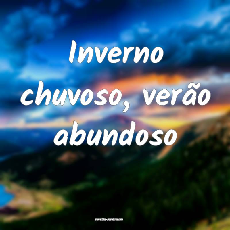 Inverno chuvoso, verão abundoso...