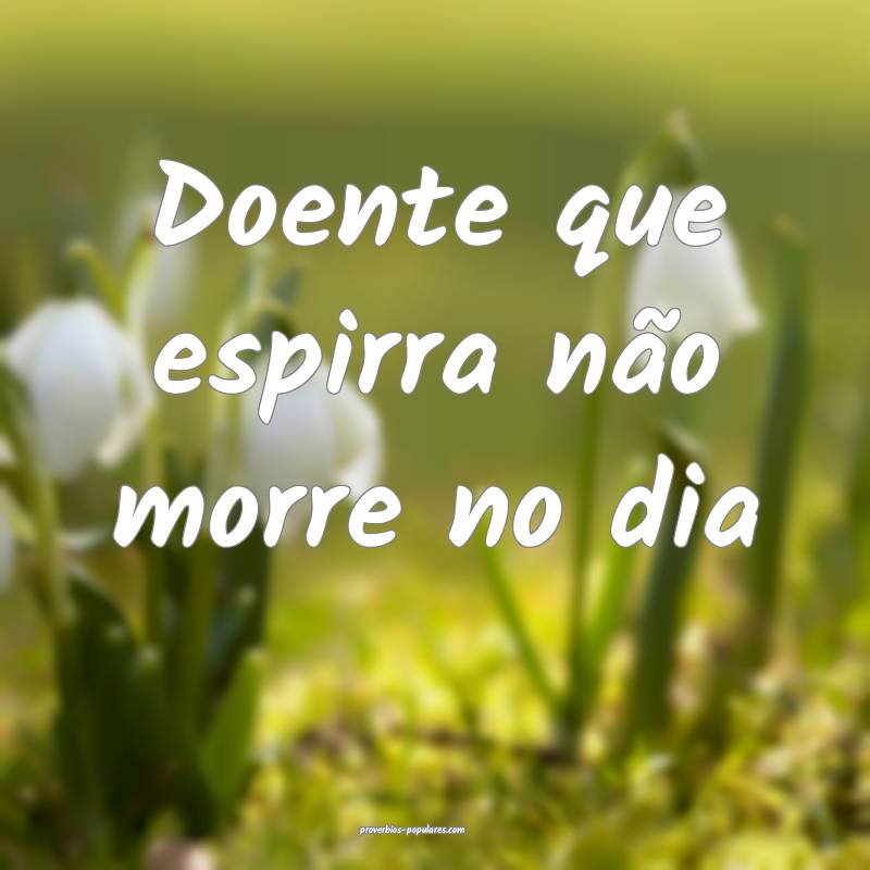 Doente que espirra não morre no dia...