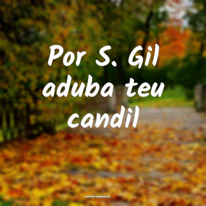 Por S. Gil aduba teu candil...
